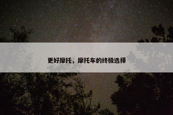 更好摩托，摩托车的终极选择