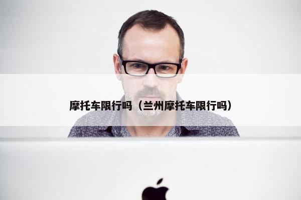 摩托车限行吗（兰州摩托车限行吗）