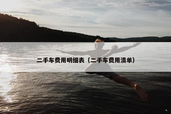 二手车费用明细表（二手车费用清单）