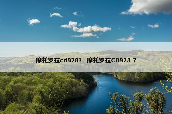摩托罗拉cd928？ 摩托罗拉CD928 ？