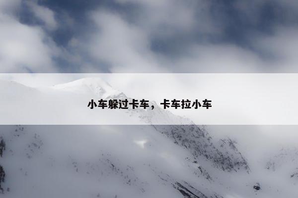 小车躲过卡车，卡车拉小车