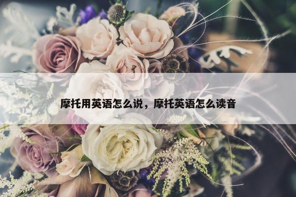 摩托用英语怎么说，摩托英语怎么读音