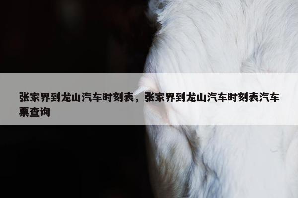 张家界到龙山汽车时刻表，张家界到龙山汽车时刻表汽车票查询