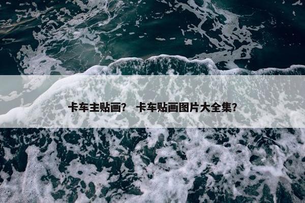 卡车主贴画？ 卡车贴画图片大全集？