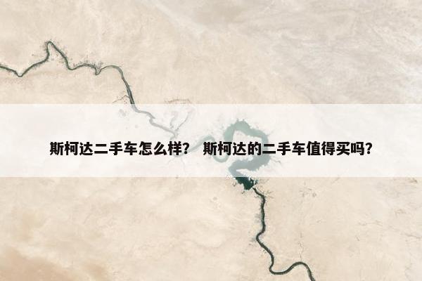 斯柯达二手车怎么样？ 斯柯达的二手车值得买吗？