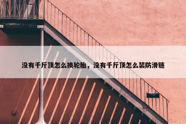 没有千斤顶怎么换轮胎，没有千斤顶怎么装防滑链