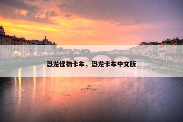 恐龙怪物卡车，恐龙卡车中文版