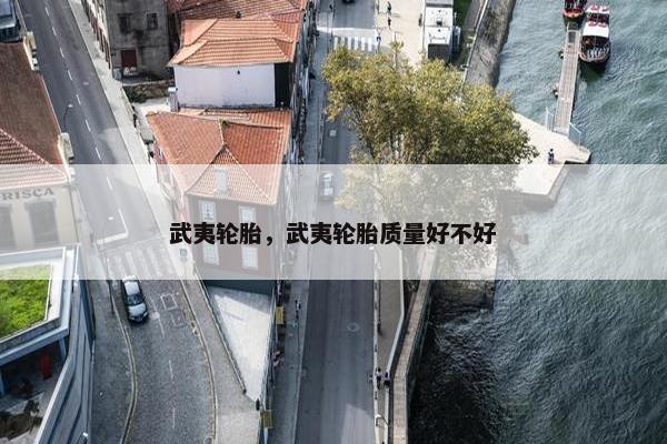 武夷轮胎，武夷轮胎质量好不好