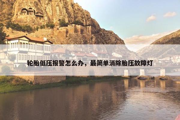 轮胎低压报警怎么办，最简单消除胎压故障灯