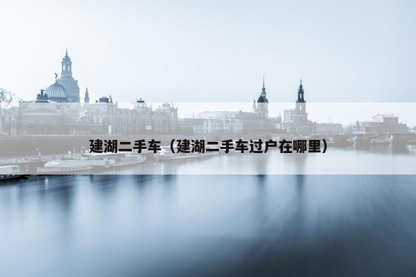 建湖二手车（建湖二手车过户在哪里）