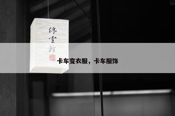 卡车变衣服，卡车服饰