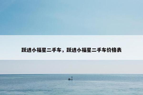 跃进小福星二手车，跃进小福星二手车价格表
