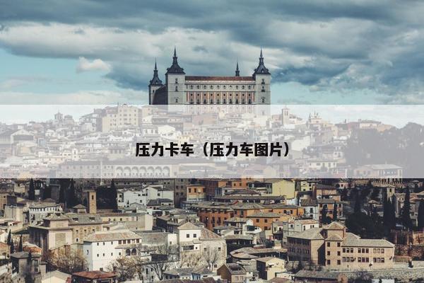 压力卡车（压力车图片）