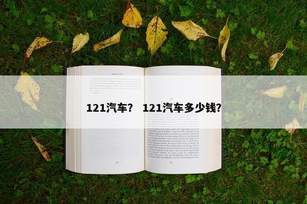 121汽车？ 121汽车多少钱？