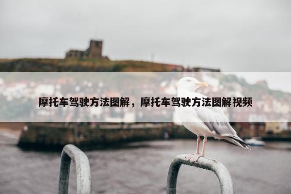 摩托车驾驶方法图解，摩托车驾驶方法图解视频