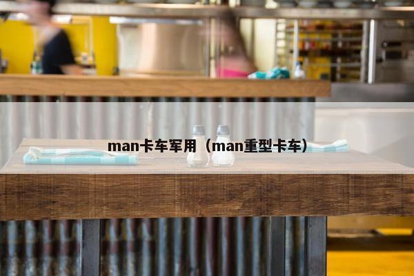 man卡车军用（man重型卡车）