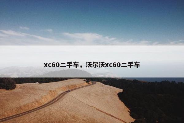 xc60二手车，沃尔沃xc60二手车