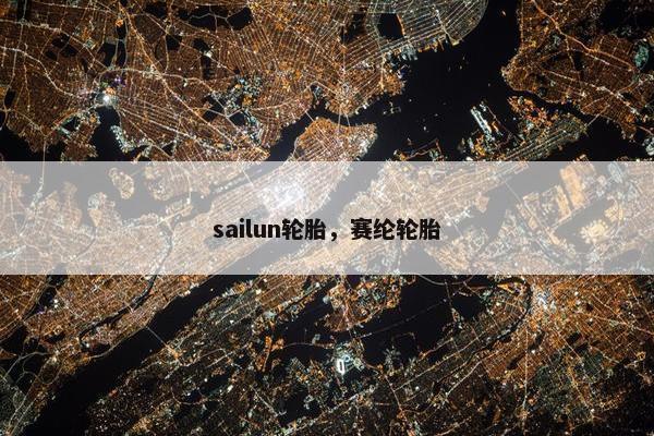 sailun轮胎，赛纶轮胎