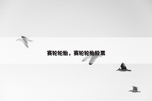 赛轮轮胎，赛轮轮胎股票
