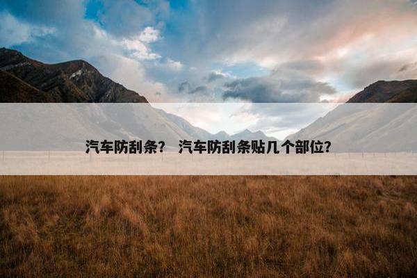 汽车防刮条？ 汽车防刮条贴几个部位？
