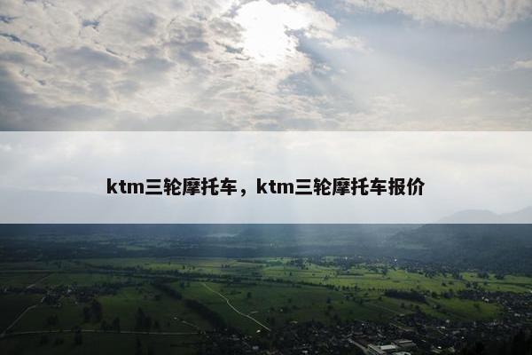 ktm三轮摩托车，ktm三轮摩托车报价