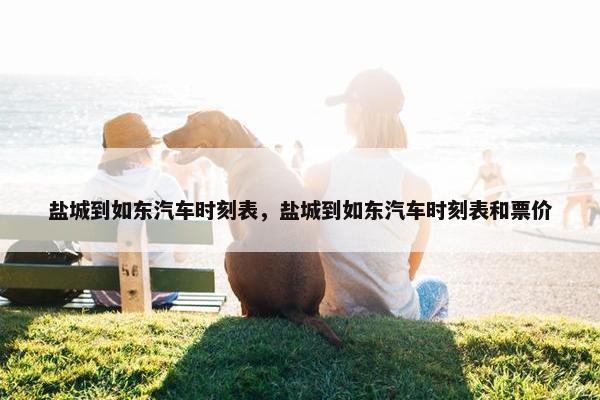 盐城到如东汽车时刻表，盐城到如东汽车时刻表和票价