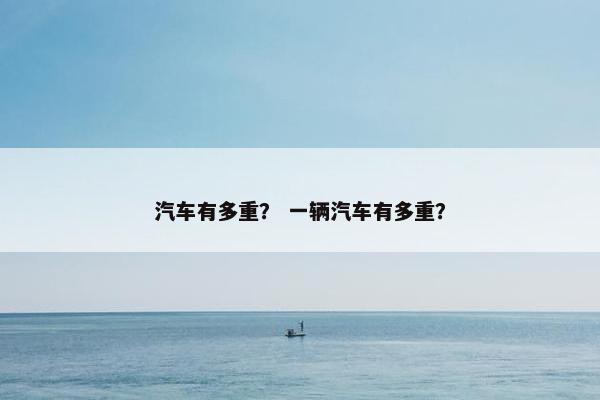 汽车有多重？ 一辆汽车有多重？