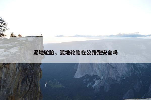 泥地轮胎，泥地轮胎在公路跑安全吗