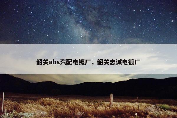 韶关abs汽配电镀厂，韶关志诚电镀厂