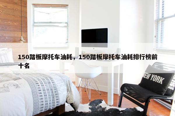 150踏板摩托车油耗，150踏板摩托车油耗排行榜前十名