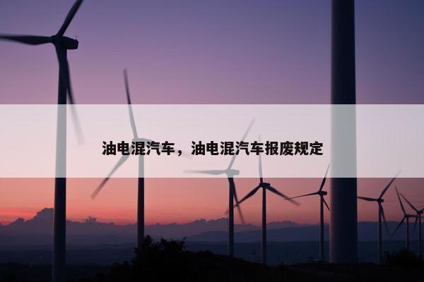 油电混汽车，油电混汽车报废规定